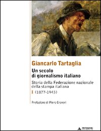 Un secolo di giornalismo italiano. Storia della Federazione nazionale della stampa italiana. Vol. 1: (1877-1943)