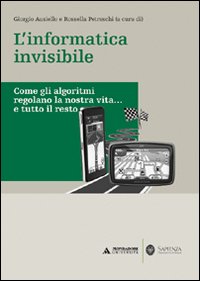 L'informatica invisibile. Come gli algoritmi regolano la nostra vita... e tutto il resto