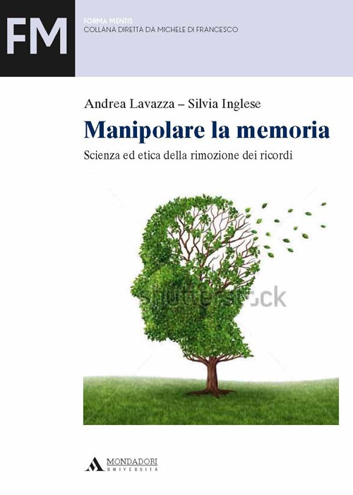 Manipolare la memoria. Scienza ed etica della rimozione dei ricordi
