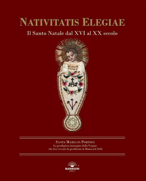 Nativitatis elegiae. Il Santo Natale dal XVI al XX secolo. Ediz. illustrata