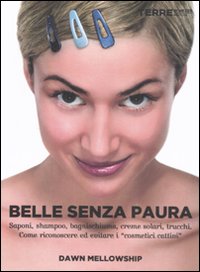 BELLE SENZA PAURA. SAPONI, SHAMPOO, BAGNOSCHIUMA, CREME SOLARI, TRUCCHI. COME RICONOSCERE ED EVITARE I «COSMETICI CATTIVI» - 9788861891784