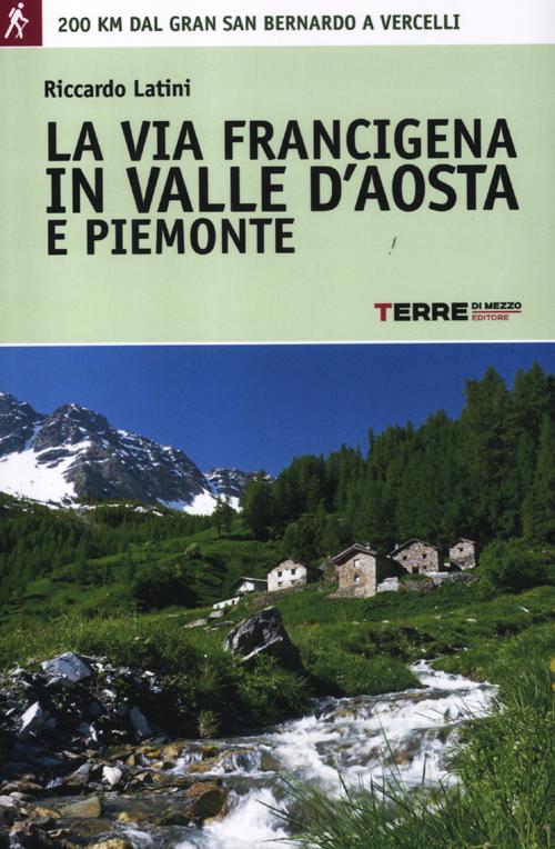La via Francigena in Valle d'Aosta e Piemonte. 200 km dal Gran San Bernardo a Vercelli