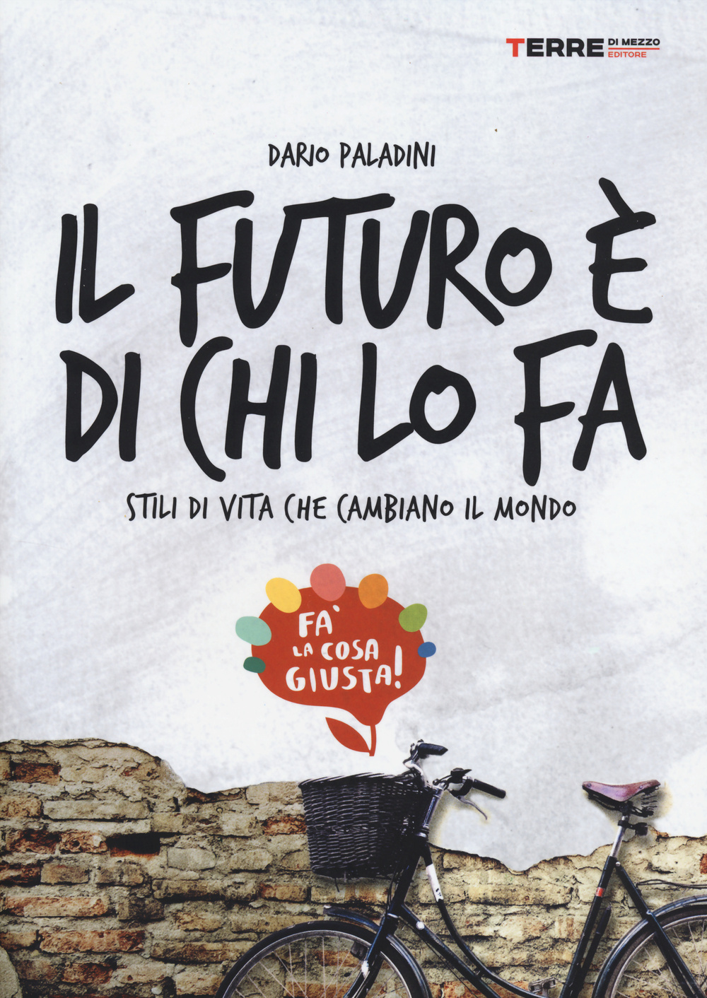 Il futuro è di chi lo fa. Stili di vita che cambiano il mondo. Fa'la cosa giusta