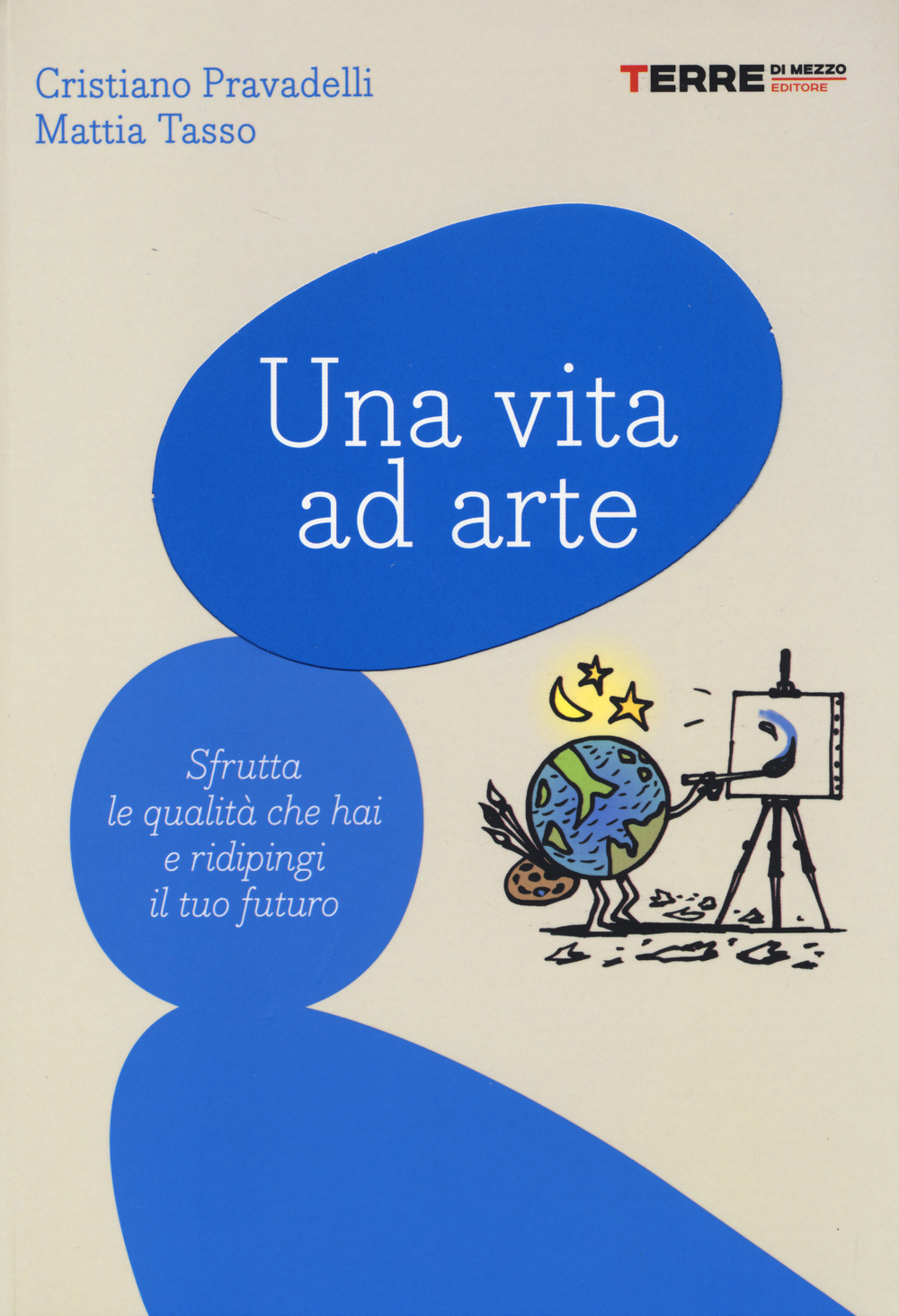 Una vita ad arte. Sfrutta le qualità che hai e ridipingi il tuo futuro