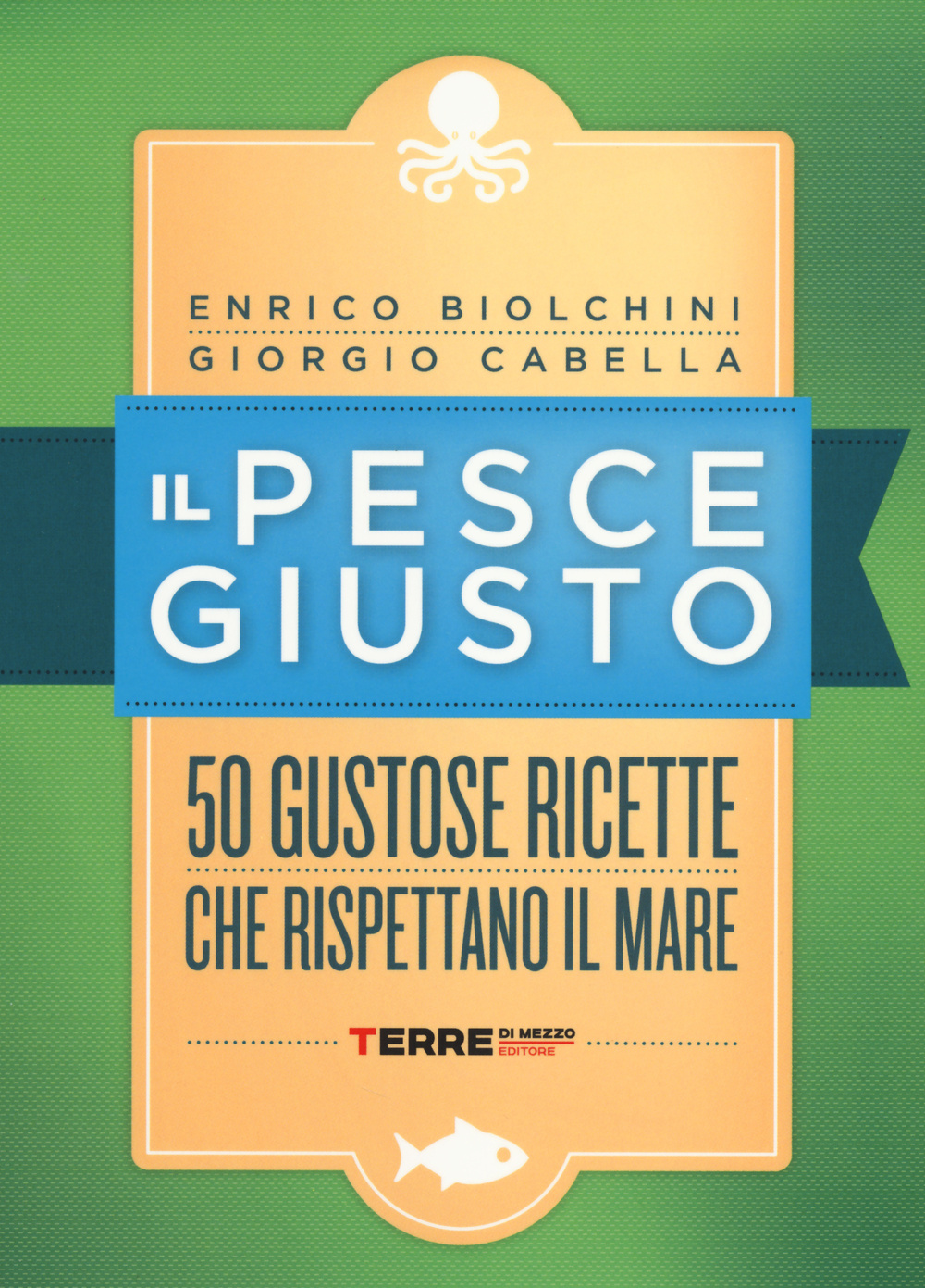 Il pesce giusto. 50 gustose ricette che rispettano il mare