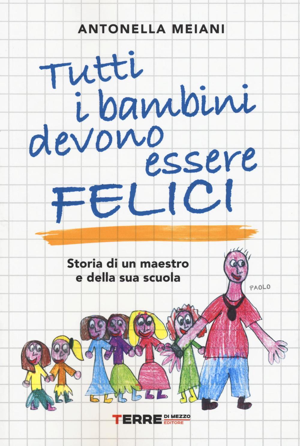 Tutti i bambini devono essere felici. Storia di un maestro e della sua scuola