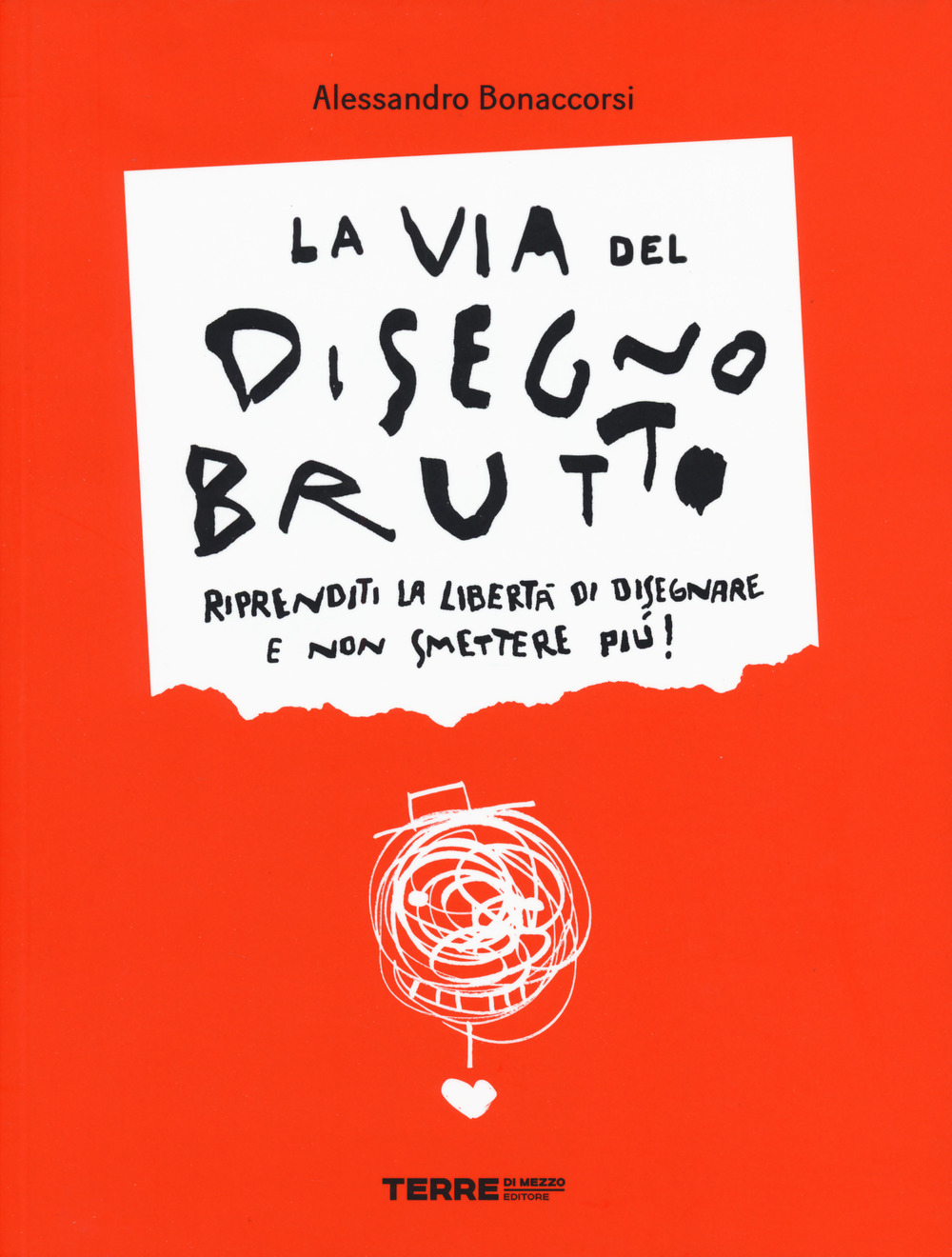 La via del disegno brutto. Riprenditi la libertà di disegnare e non smettere più! Ediz. illustrata