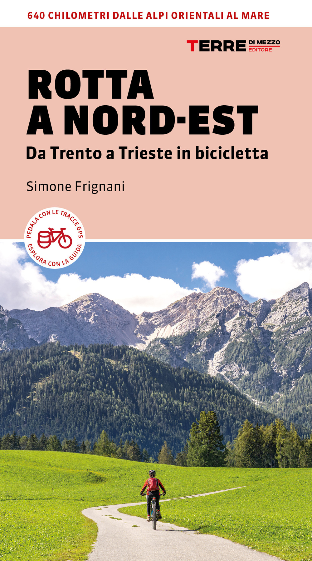 Rotta a Nord-Est. Da Trento a Trieste in bicicletta. 640 km dalle Alpi orientali al mare