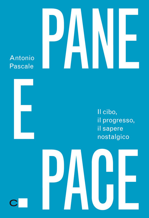 Pane e pace. Il cibo, il progresso, il sapere nostalgico