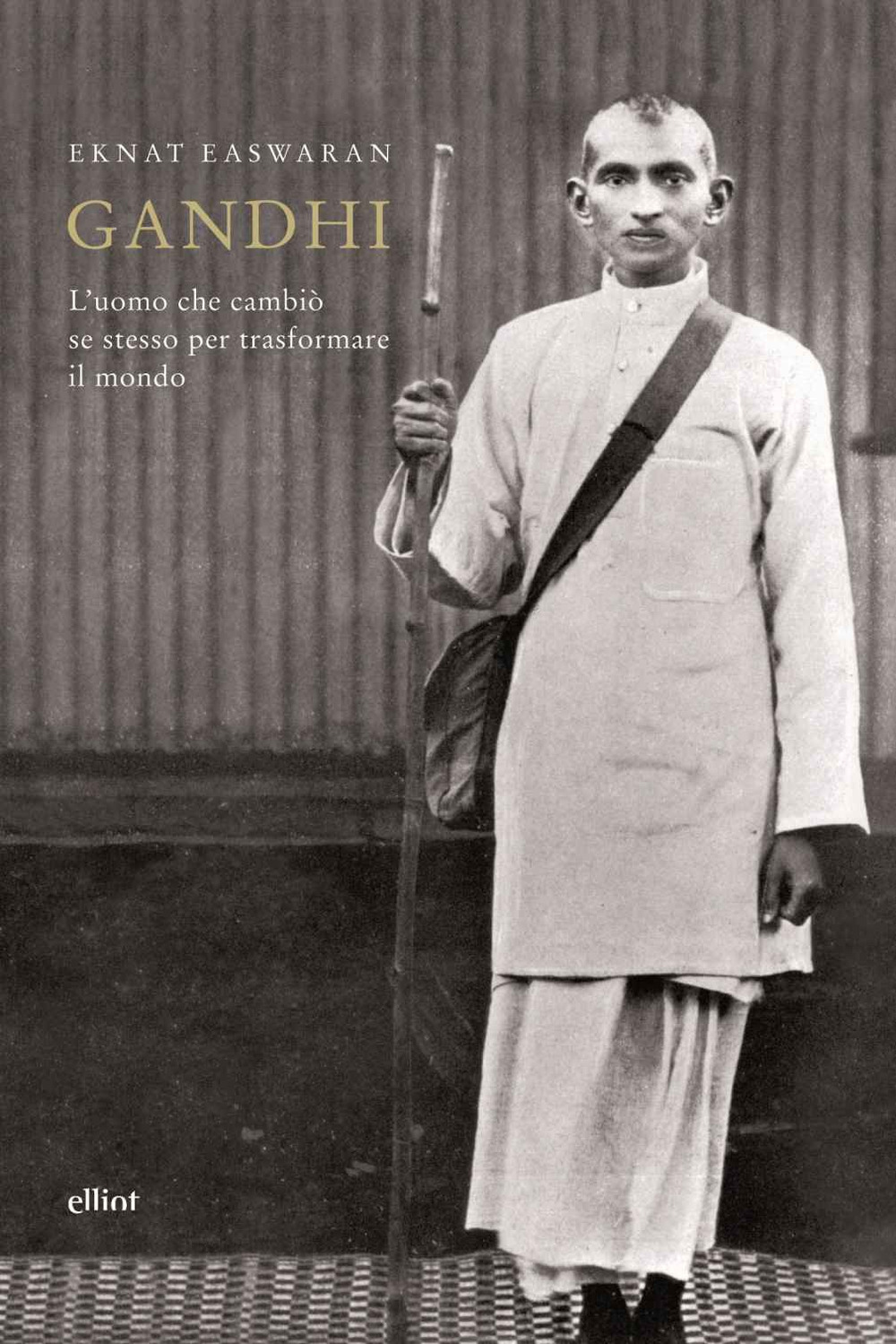 Gandhi. L'uomo che cambiò se stesso per trasformare il mondo