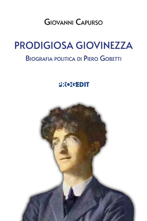 Prodigiosa giovinezza. Biografia politica di Piero Gobetti