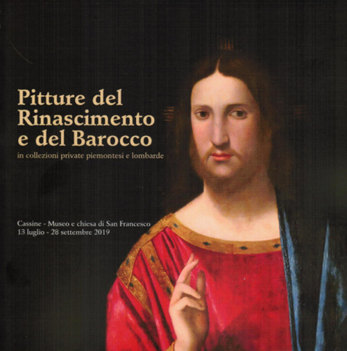 Pittura del Rinascimento e del Barocco in collezioni private piemontesi e lombarde. Catalogo della mostra (Cassine, 13 luglio-28 settembre 2019). Ediz. illustrata