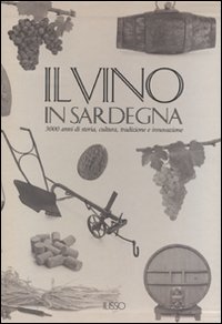Il vino in Sardegna. 3000 anni di storia, cultura, tradizione e innovazione. Ediz. illustrata