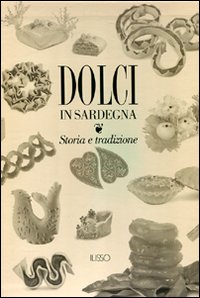 Dolci in Sardegna. Storia e tradizione. Ediz. illustrata