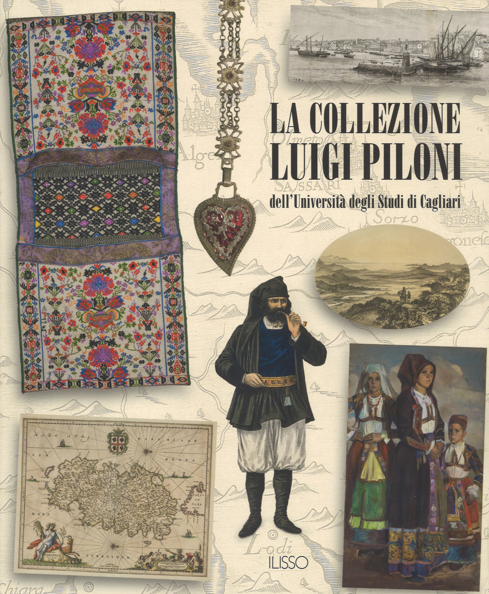 La collezione Luigi Piloni dell'Università degli Studi di Cagliari. Ediz. a colori