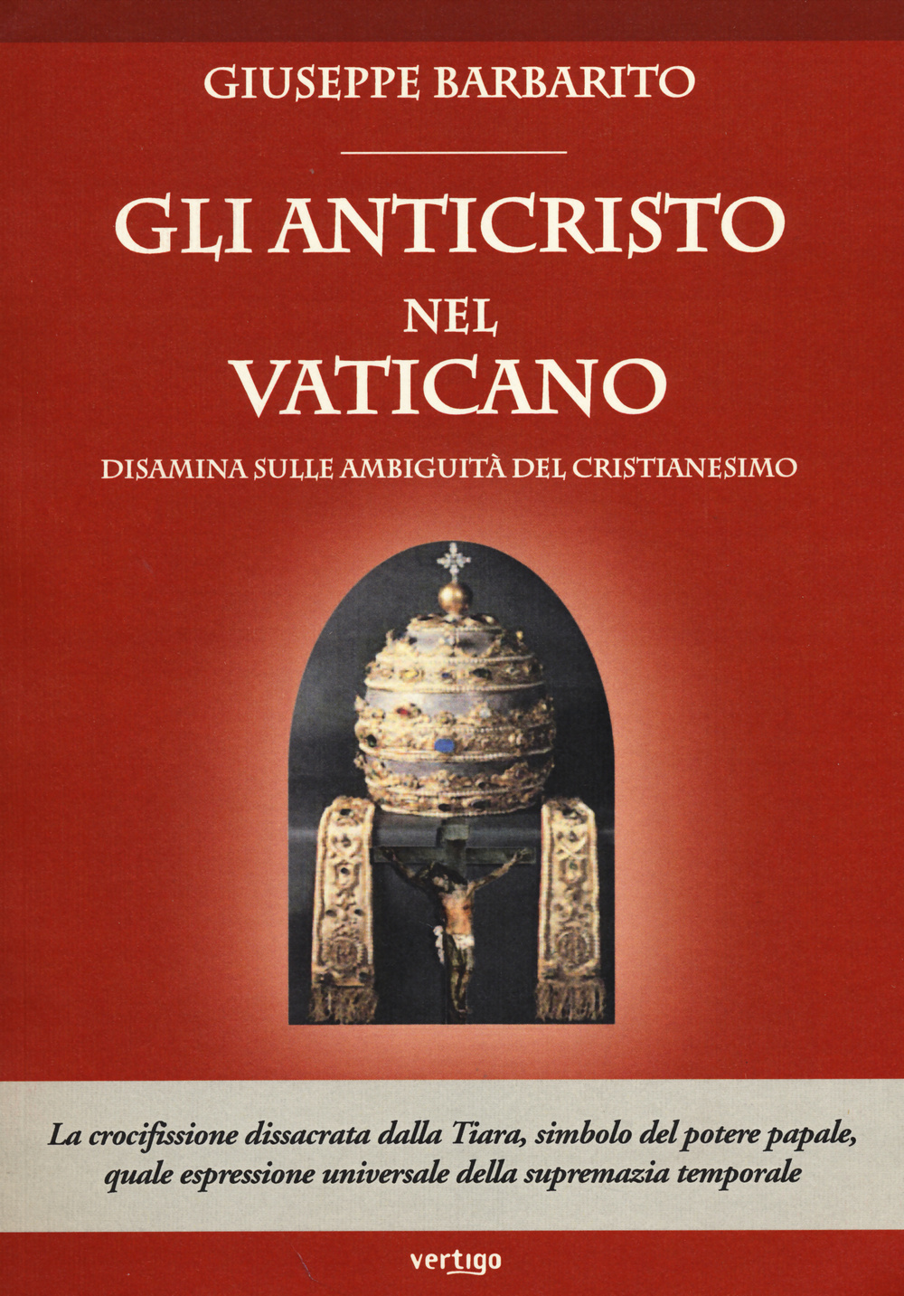 Gli anticristo nel Vaticano. Disamina sulle ambiguità del cristianesimo