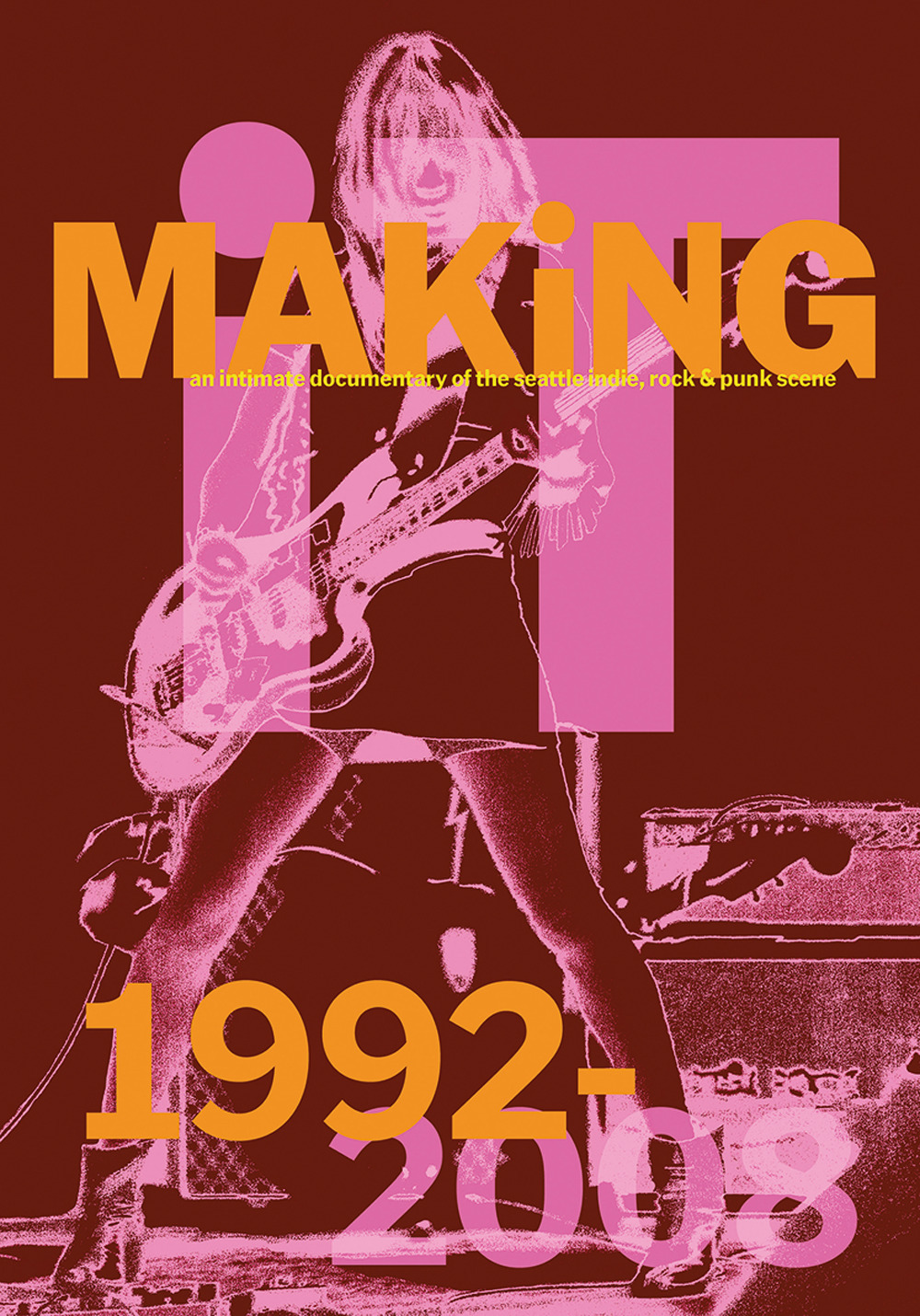 Making it: an intimate documentary of the Seattle indie, rock & punk scene, 1992-2008. Ediz. illustrata