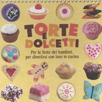 Torte e dolcetti. Per le feste dei bambini, per divertirsi con loro in cucina. Ediz. illustrata