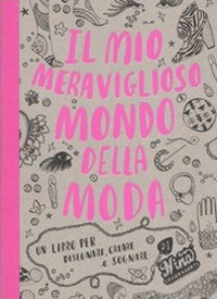 Il mio meraviglioso mondo della moda. Un libro per disegnare, creare e sognare. Ediz. illustrata