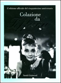 Colazione da Tiffany. L'edizione ufficiale del cinquantesimo anniversario. Ediz. illustrata