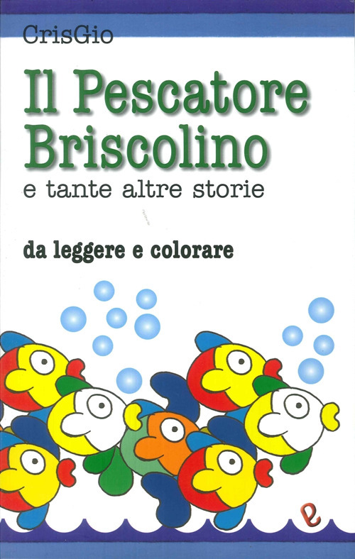 Il pescatore Briscolino e tante altre storie da leggere e colorare. Ediz. illustrata