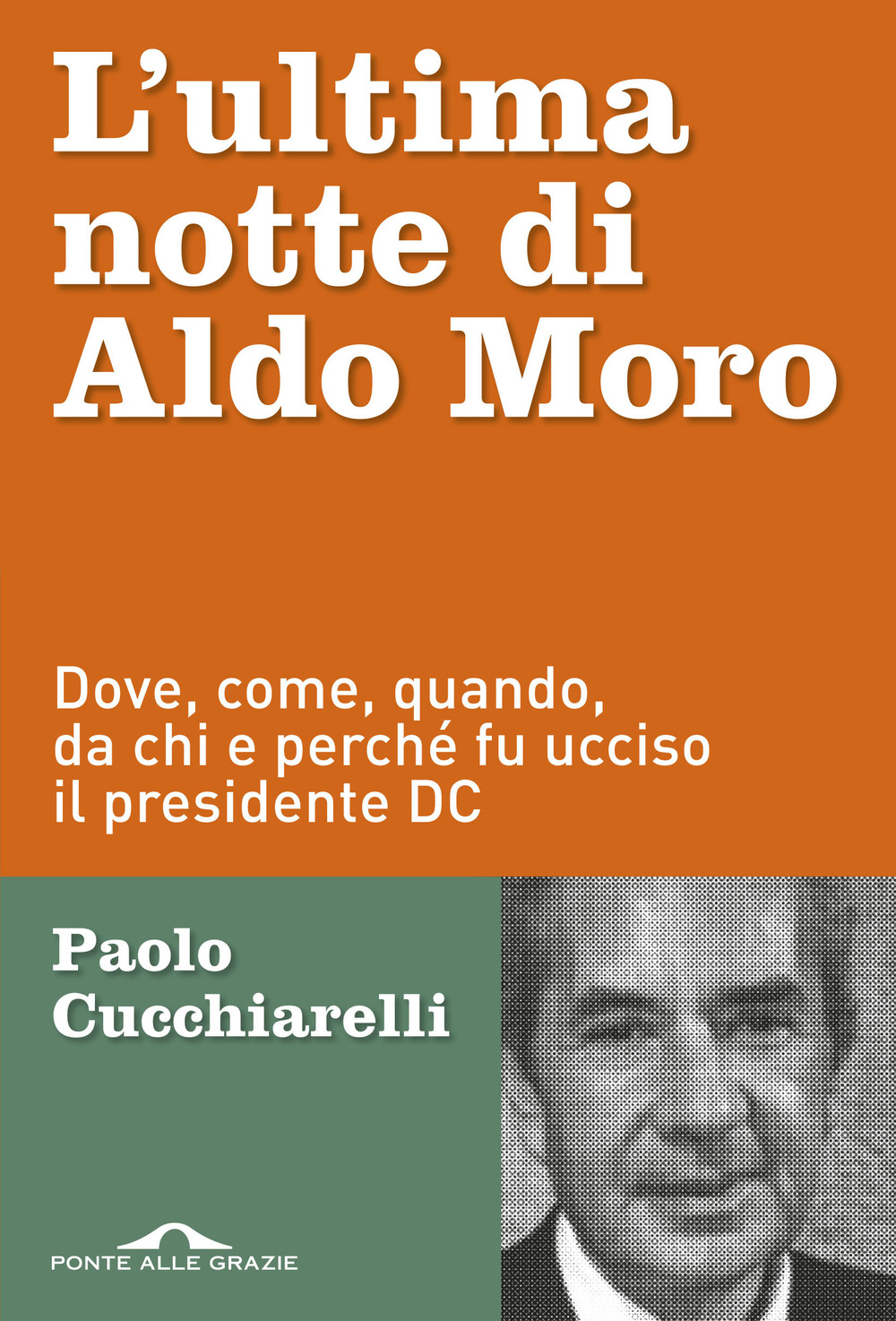 L'ultima notte di Aldo Moro. Dove, come, quando, da chi e perché fu ucciso il presidente DC