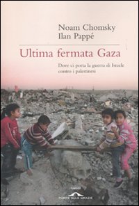 Ultima fermata Gaza. Dove ci porta la guerra di Israele contro i palestinesi