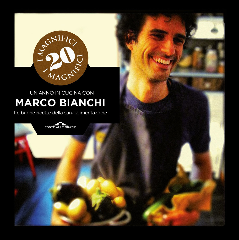 I magnifici 20. Un anno in cucina con Marco Bianchi. Le buone ricette della sana alimentazione. Ediz. illustrata