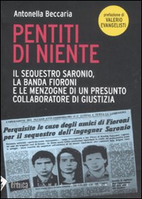 Pentiti di niente. Il sequestro Saronio, la banda Fioroni e le menzogne di un presunto collaboratore di giustizia