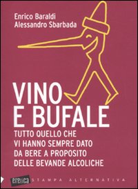 Vino e bufale. Tutto quello che vi hanno sempre dato da bere a proposito delle bevande alcoliche