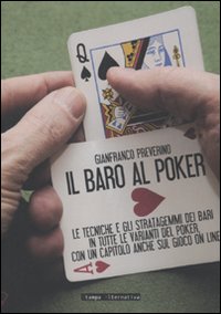 Il baro al poker. Le tecniche e gli stratagemmi dei bari in tutte le varianti del poker, con un capitolo anche sul gioco on line. Ediz. illustrata