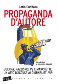 Propaganda d'autore. Guerra, razzismo, P2 e marchette: un atto d'accusa ai giornalisti vip