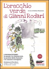 L'orecchio verde di Gianni Rodari. L'ecopacifismo, le poesie, la visionarietà, la pratica della fantasia e le canzoni ecologiste. Con CD Audio