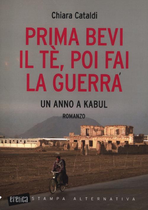Prima bevi il tè, poi fai la guerra. Un anno a Kabul
