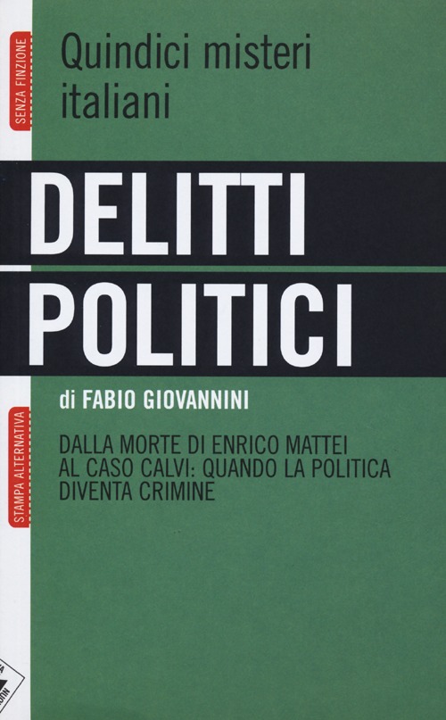 Delitti politici. Quindici misteri italiani. Dalla morte di Enrico Mattei al caso Calvi: quando la politica diventa crimine