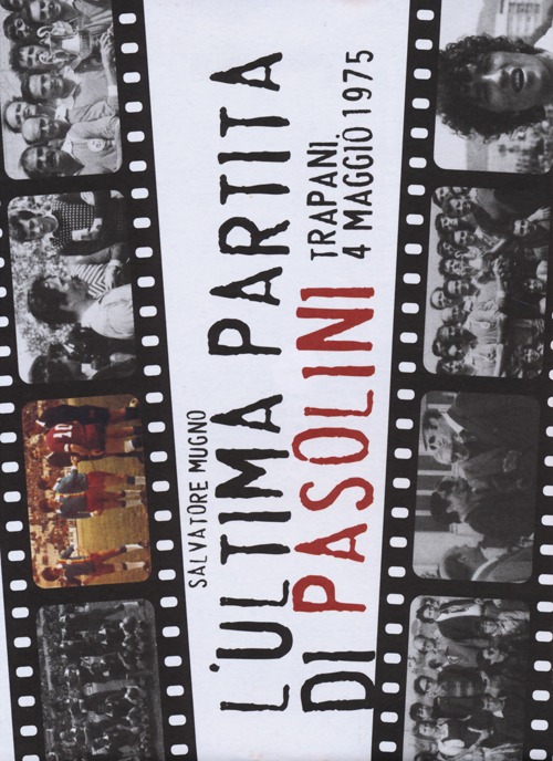 L'ultima partita di Pasolini. Trapani, 4 maggio 1975