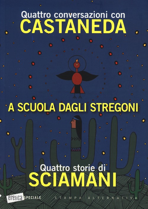 A scuola dagli stregoni. Quattro conversazioni con Castaneda-Quattro storie di Sciamani