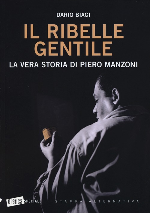 Il ribelle gentile. La vera storia di Piero Manzoni