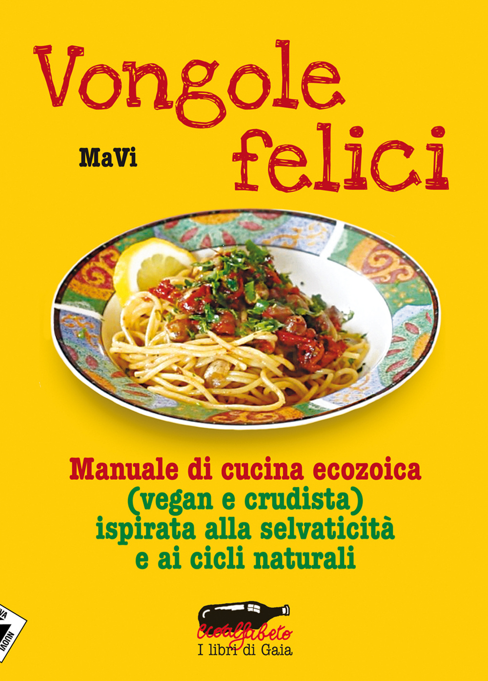 Vongole felici. Manuale di cucina ecozoica (vegan e crudista) ispirata alla selvaticità e ai cicli naturali