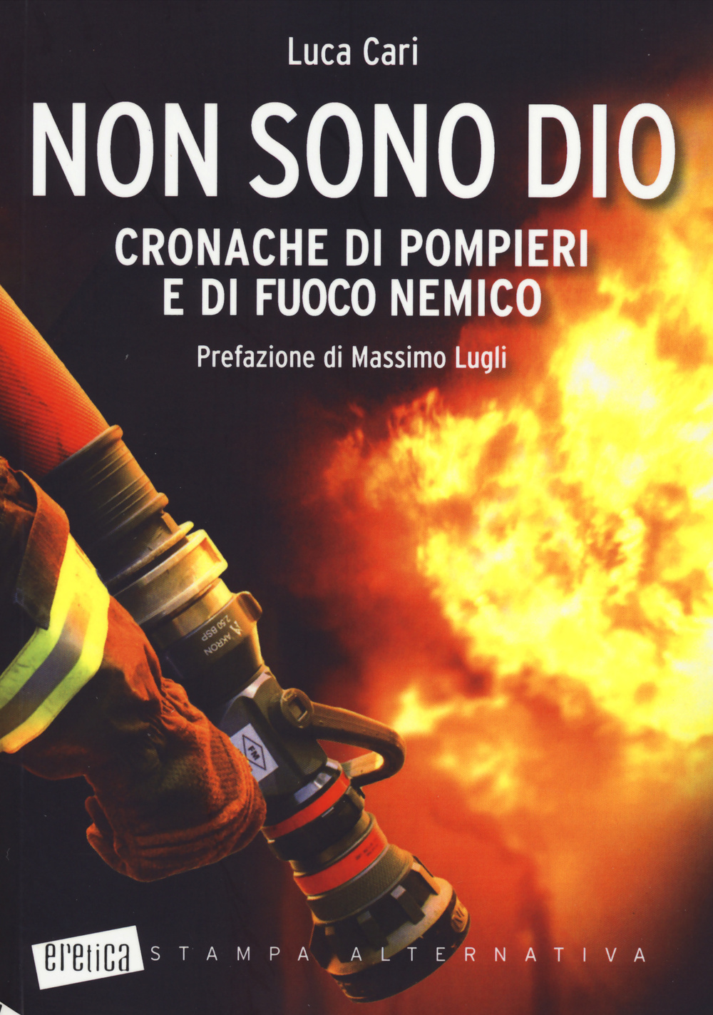 Non sono Dio. Cronache di pompieri e di fuoco nemico