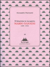 Il futurista in incognito. Mario Nannini (1895-1918). Ediz. illustrata