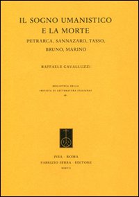 Il sogno umanistico e la morte. Petrarca, Sannazzaro, Tasso, Bruno, Marino