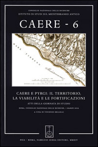 Caere. Atti della Giornata di studio (Roma, 1 marzo 2012). Vol. 6: Caere e Pyrgi: il territorio, la viabilità e le fortificazioni
