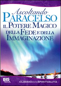 Il potere magico della fede e dell'immaginazione. Ascoltando Paracelso