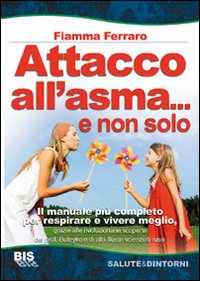 Attacco all'asma... e non solo. Il manuale più completo per respirare e vivere meglio, grazie alle rivoluzionarie scoperte del prof. Buteyko e di altri illustri scie