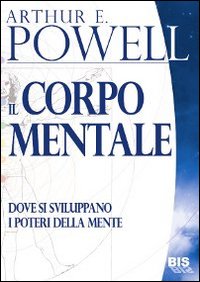 Il corpo mentale. Dove si sviluppano i poteri della mente