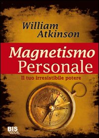 Magnetismo personale. Il tuo irresistibile potere