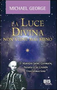 La luce divina non viene mai meno. Il maestro Saint Germain, Nesara e la grande trasformazione