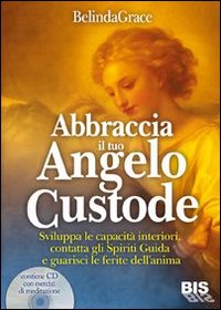 Abbraccia il tuo angelo custode. Sviluppa le capacità interiori, contatta gli spiriti guida e guarisci le ferite dell'anima. Con CD Audio