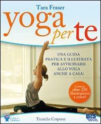 Yoga per te. Una guida pratica e illustrata per avvicinarsi allo yoga anche a casa!